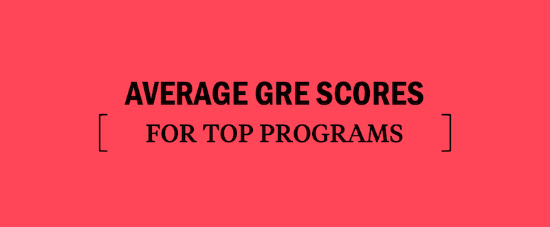 what's-a-good-gre-score-average-gre-scores-for-top-grad-school-programs
