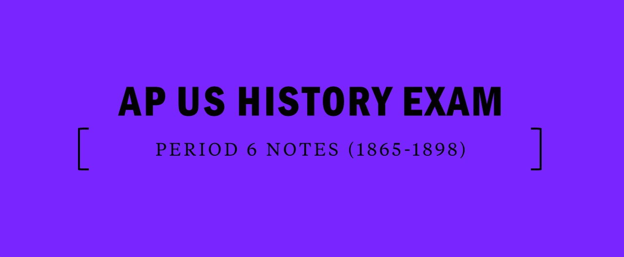 AP US History Exam Period 6 Notes 1865-1898