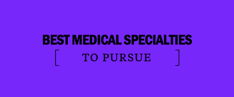 best-medical-specialties-to-pursue-what-kind-of-doctor-should-i-be
