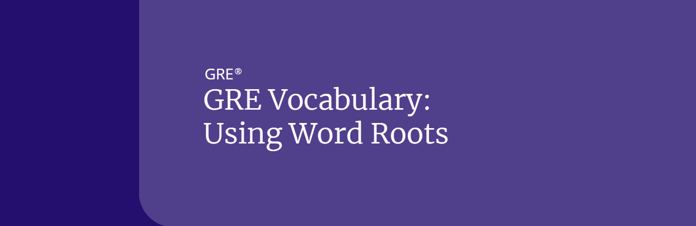 GRE Vocabulary: Using Word Roots