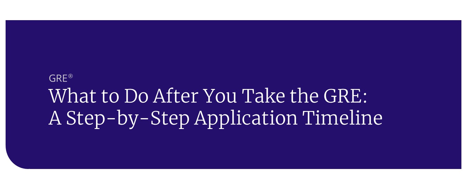 What to Do After You Take the GRE A Step-by-Step Application Timeline