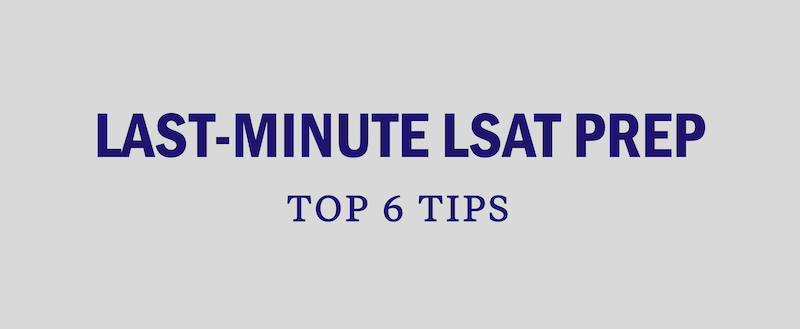 LSAT PREP with limited time: top 6 tips to cram for the lsat if you are prepping last minute
